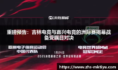 重磅预告：吉林电竞与嘉兴电竞的洲际赛揭幕战备受瞩目对决